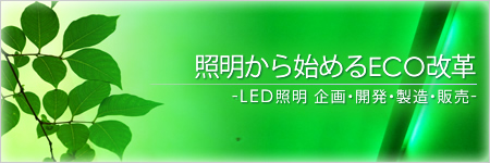 照明から始めるECO改革 -LED照明 企画・開発・製造・販売-